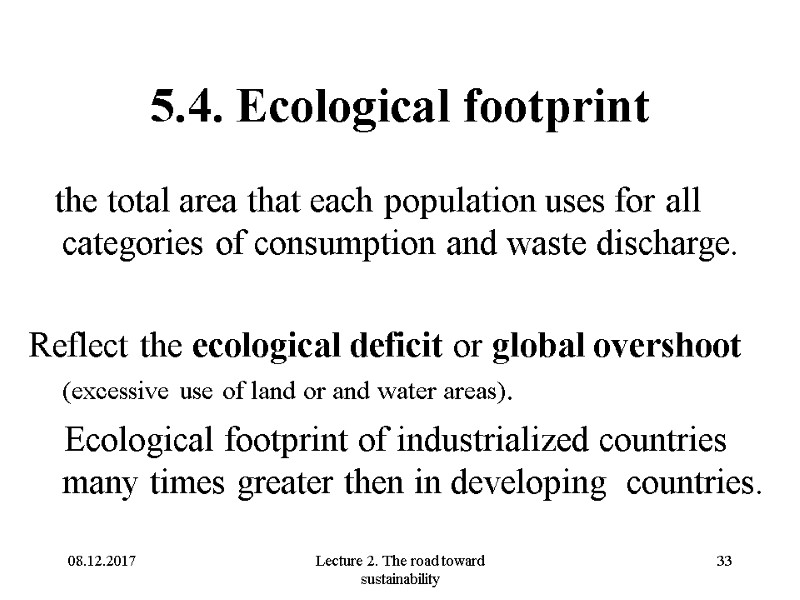 08.12.2017 Lecture 2. The road toward sustainability 33 5.4. Ecological footprint   
